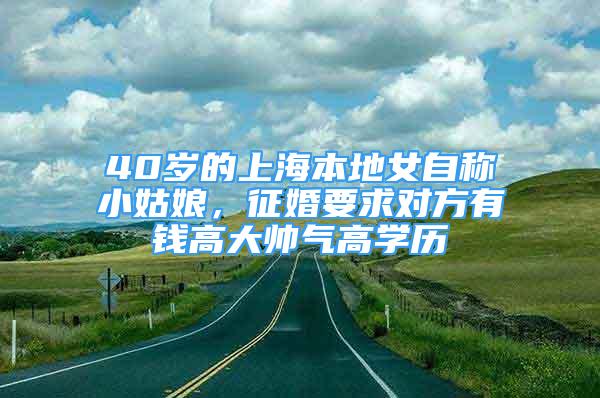 40歲的上海本地女自稱小姑娘，征婚要求對方有錢高大帥氣高學(xué)歷