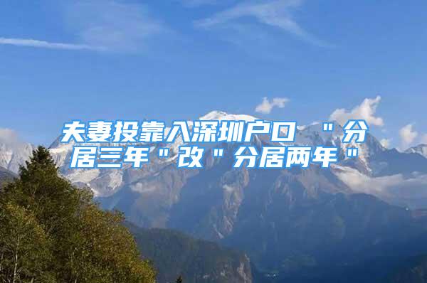 夫妻投靠入深圳戶口 ＂分居三年＂改＂分居兩年＂