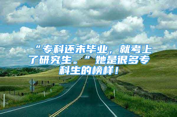 “?？七€未畢業(yè)，就考上了研究生?！彼呛芏鄬？粕陌駱?！