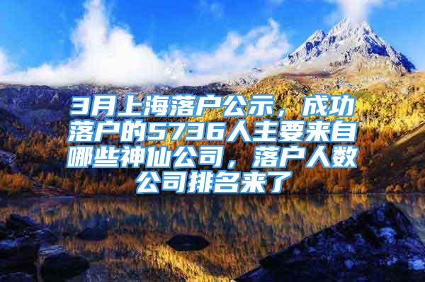 3月上海落戶公示，成功落戶的5736人主要來自哪些神仙公司，落戶人數(shù)公司排名來了