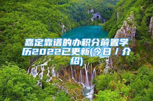 嘉定靠譜的辦積分前置學(xué)歷2022已更新(今日／介紹)