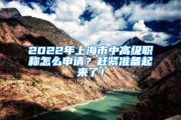 2022年上海市中高級(jí)職稱(chēng)怎么申請(qǐng)？趕緊準(zhǔn)備起來(lái)了！