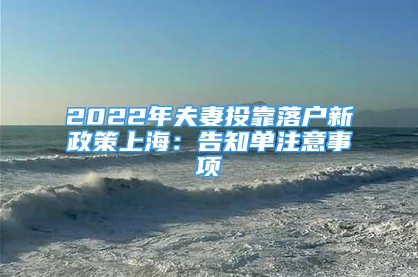 2022年夫妻投靠落戶新政策上海：告知單注意事項(xiàng)