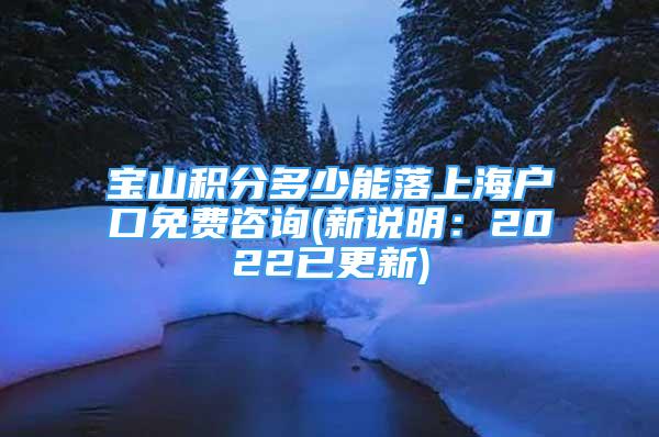 寶山積分多少能落上海戶口免費咨詢(新說明：2022已更新)