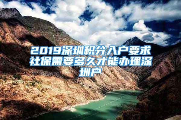 2019深圳積分入戶要求社保需要多久才能辦理深圳戶