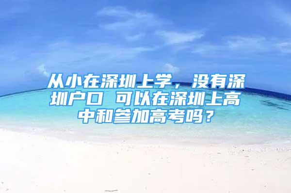 從小在深圳上學(xué)，沒(méi)有深圳戶口 可以在深圳上高中和參加高考嗎？