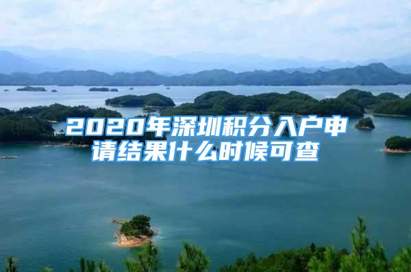 2020年深圳積分入戶申請結果什么時候可查