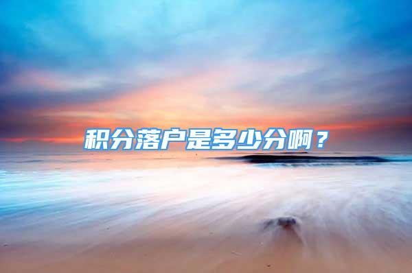 積分落戶是多少分?。?/></p>
								<p style=