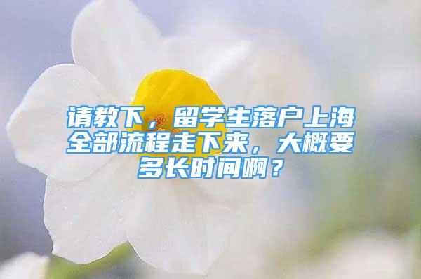 請教下，留學(xué)生落戶上海全部流程走下來，大概要多長時間?。?/></p>
								<p style=