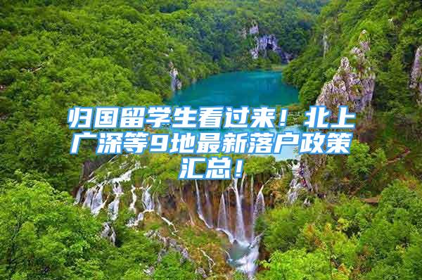 歸國(guó)留學(xué)生看過來！北上廣深等9地最新落戶政策匯總！