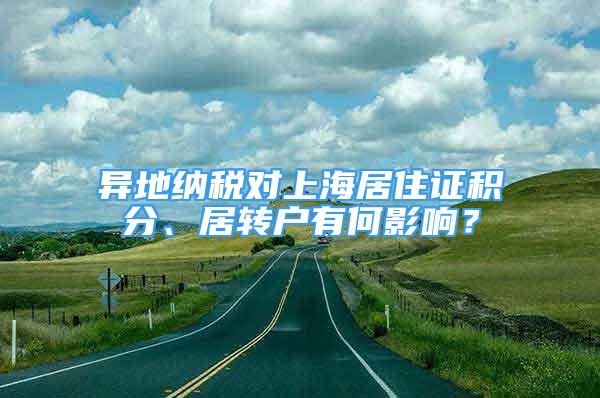 異地納稅對上海居住證積分、居轉(zhuǎn)戶有何影響？