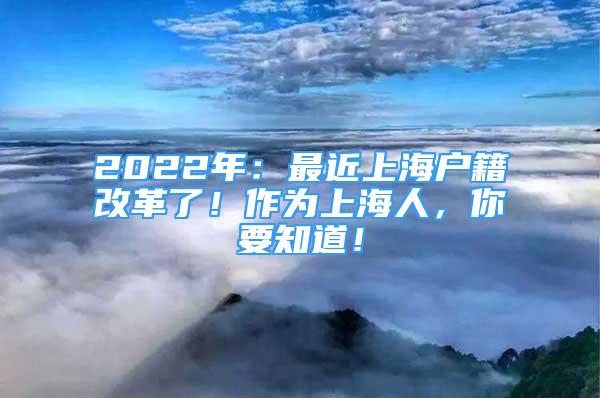 2022年：最近上海戶籍改革了！作為上海人，你要知道！