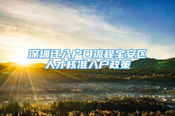 深圳遷入戶口流程寶安區(qū)人才核準(zhǔn)入戶政策