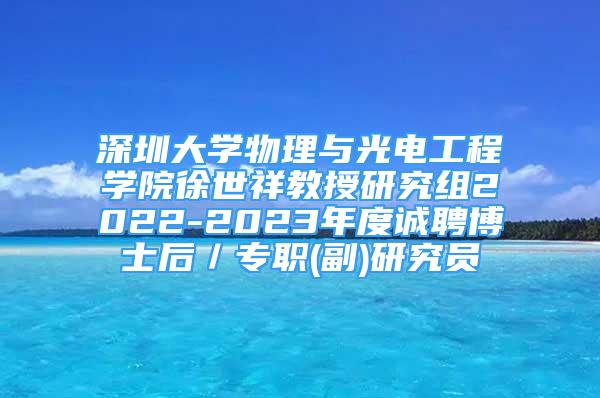 深圳大學(xué)物理與光電工程學(xué)院徐世祥教授研究組2022-2023年度誠聘博士后／專職(副)研究員