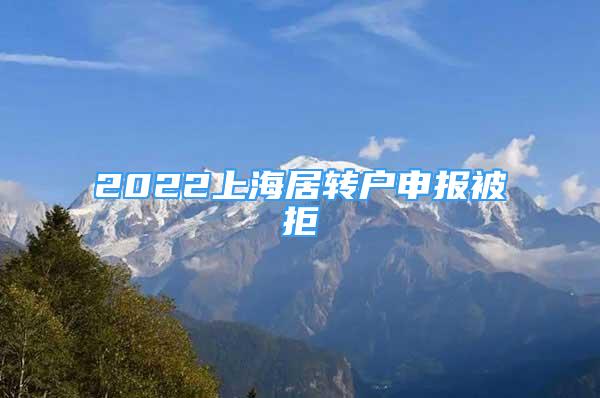 2022上海居轉戶申報被拒