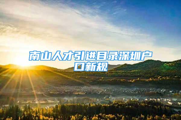 南山人才引進(jìn)目錄深圳戶口新規(guī)