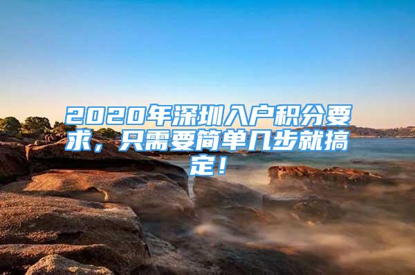 2020年深圳入戶積分要求，只需要簡(jiǎn)單幾步就搞定！