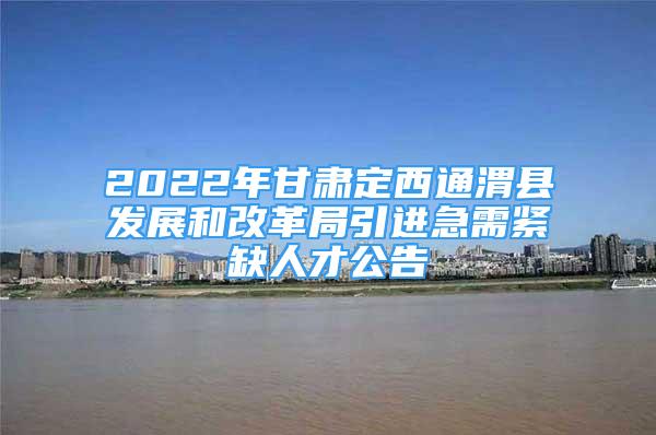 2022年甘肅定西通渭縣發(fā)展和改革局引進急需緊缺人才公告