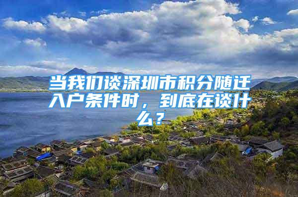 當(dāng)我們談深圳市積分隨遷入戶條件時，到底在談什么？