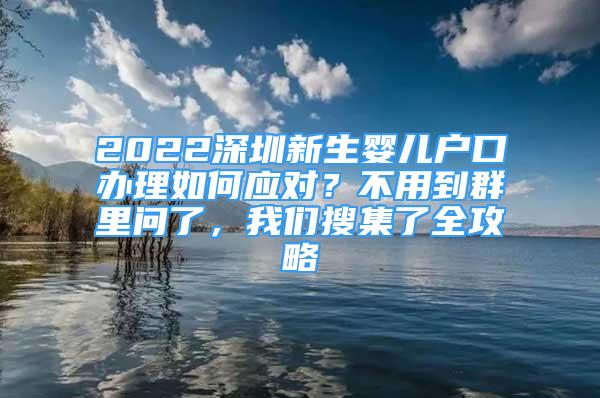 2022深圳新生嬰兒戶口辦理如何應(yīng)對？不用到群里問了，我們搜集了全攻略