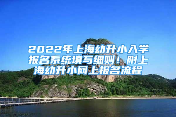 2022年上海幼升小入學(xué)報名系統(tǒng)填寫細(xì)則！附上海幼升小網(wǎng)上報名流程