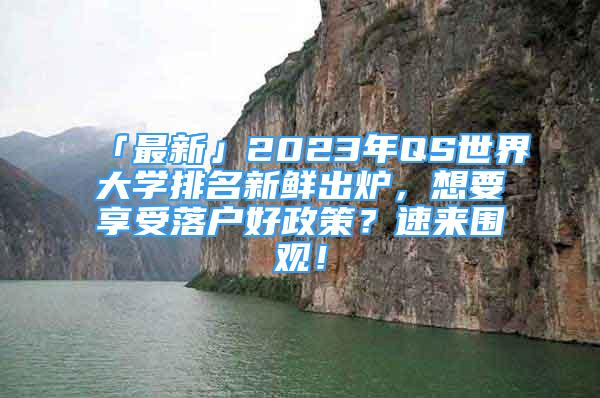 「最新」2023年QS世界大學(xué)排名新鮮出爐，想要享受落戶好政策？速來圍觀！