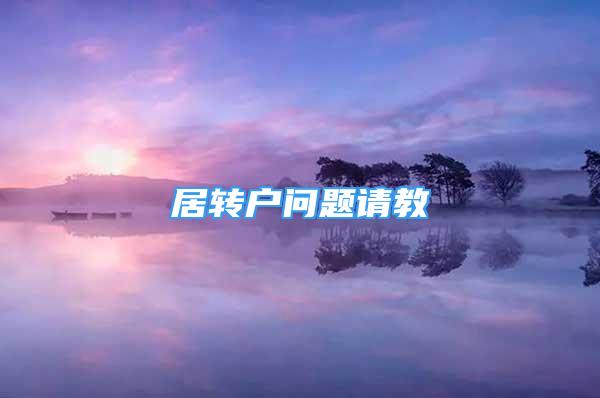 居轉(zhuǎn)戶問題請(qǐng)教