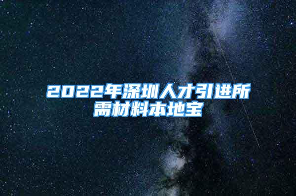 2022年深圳人才引進(jìn)所需材料本地寶