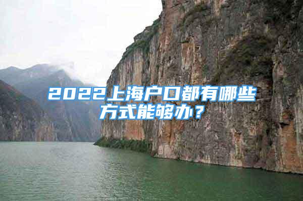 2022上海戶口都有哪些方式能夠辦？