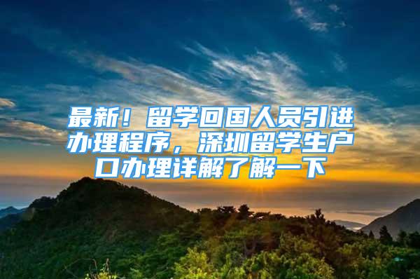 最新！留學(xué)回國人員引進(jìn)辦理程序，深圳留學(xué)生戶口辦理詳解了解一下