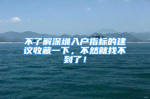 不了解深圳入戶指標(biāo)的建議收藏一下，不然就找不到了！