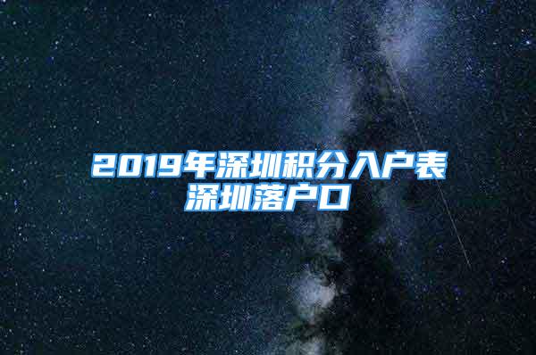 2019年深圳積分入戶表深圳落戶口