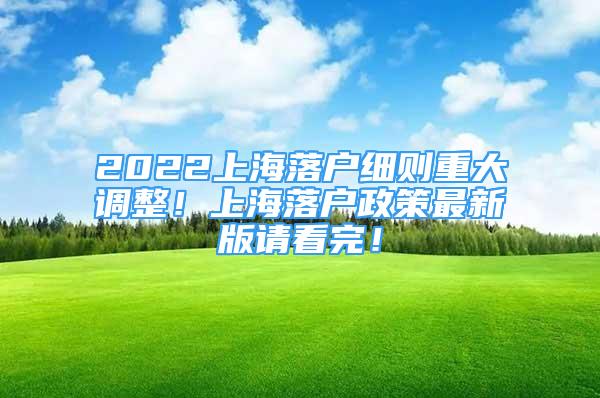 2022上海落戶細(xì)則重大調(diào)整！上海落戶政策最新版請看完！