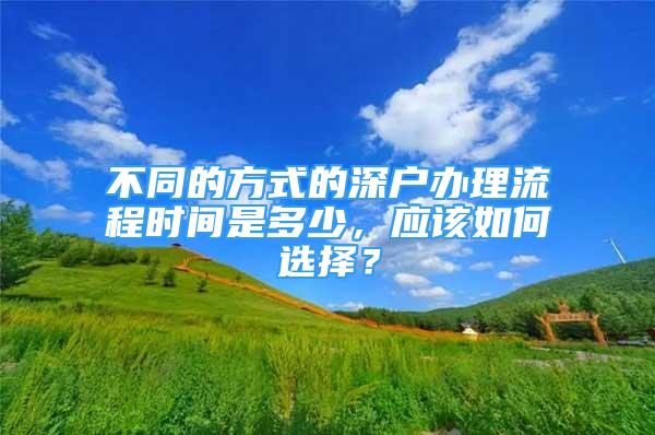 不同的方式的深戶辦理流程時間是多少，應該如何選擇？