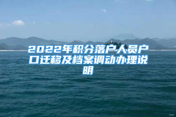 2022年積分落戶人員戶口遷移及檔案調(diào)動(dòng)辦理說明