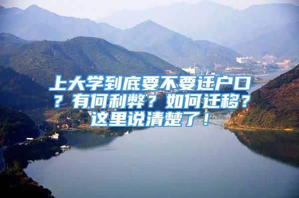 上大學(xué)到底要不要遷戶口？有何利弊？如何遷移？這里說清楚了！