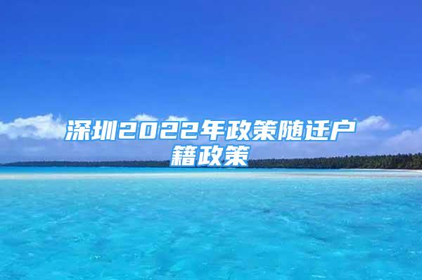 深圳2022年政策隨遷戶籍政策