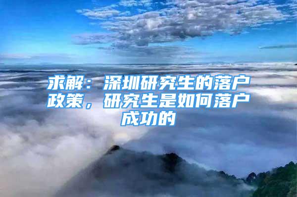 求解：深圳研究生的落戶政策，研究生是如何落戶成功的