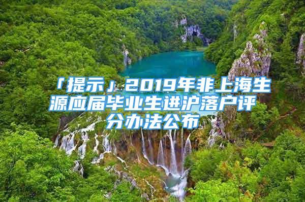 「提示」2019年非上海生源應(yīng)屆畢業(yè)生進(jìn)滬落戶評分辦法公布