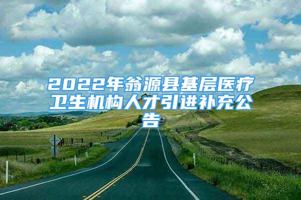 2022年翁源縣基層醫(yī)療衛(wèi)生機構(gòu)人才引進(jìn)補充公告