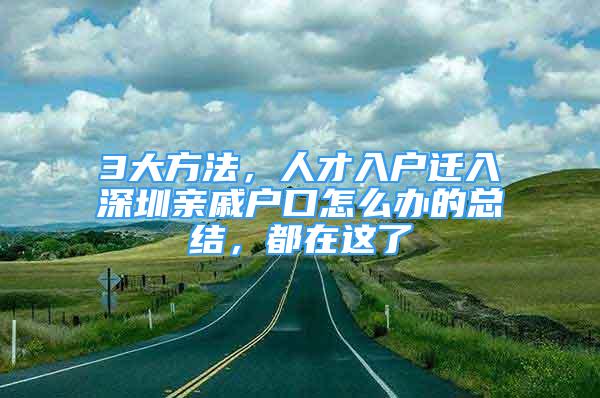 3大方法，人才入戶遷入深圳親戚戶口怎么辦的總結(jié)，都在這了