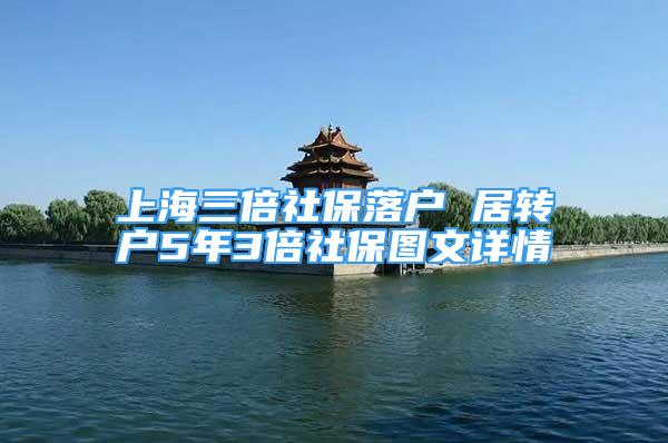 上海三倍社保落戶 居轉戶5年3倍社保圖文詳情
