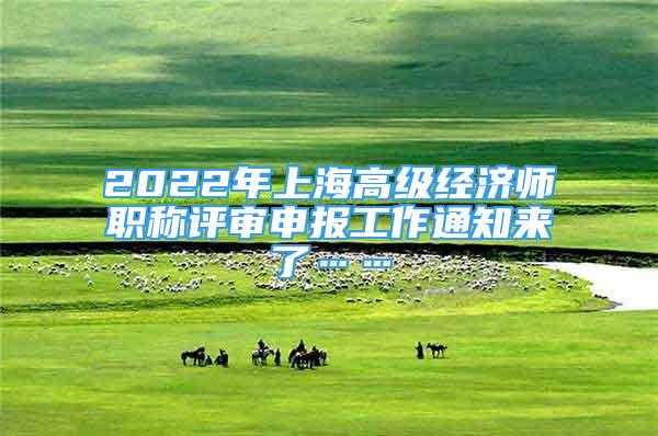 2022年上海高級經(jīng)濟(jì)師職稱評審申報工作通知來了……