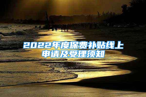 2022年度保費補(bǔ)貼線上申請及受理須知