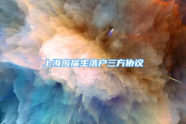 上海應屆生落戶三方協(xié)議