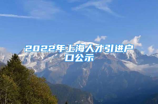 2022年上海人才引進(jìn)戶口公示