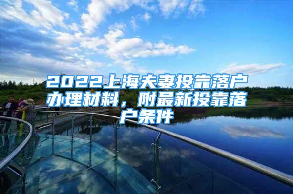 2022上海夫妻投靠落戶辦理材料，附最新投靠落戶條件