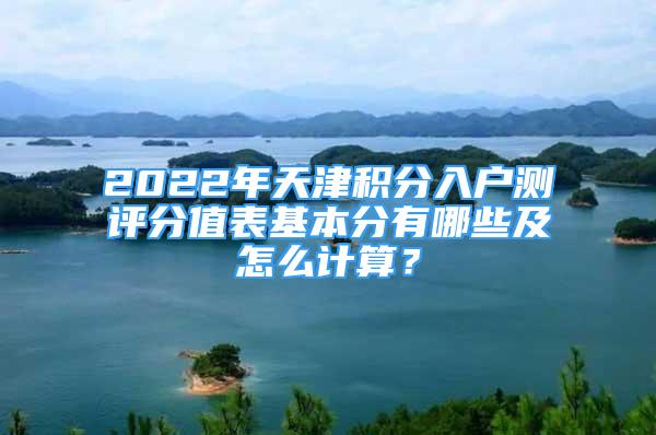 2022年天津積分入戶測評分值表基本分有哪些及怎么計(jì)算？