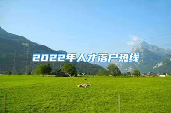 2022年人才落戶熱線