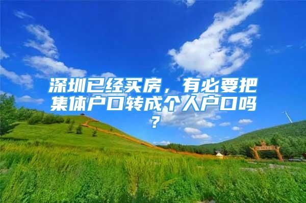 深圳已經(jīng)買房，有必要把集體戶口轉(zhuǎn)成個人戶口嗎？